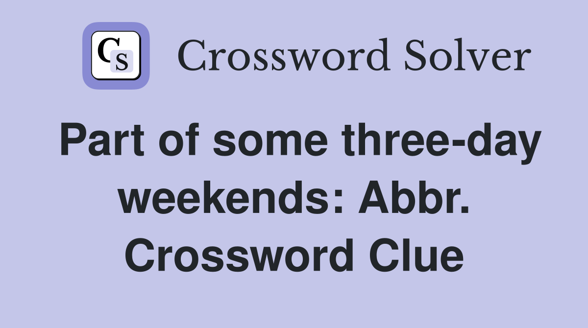 Part of some three-day weekends: Abbr. Crossword Clue