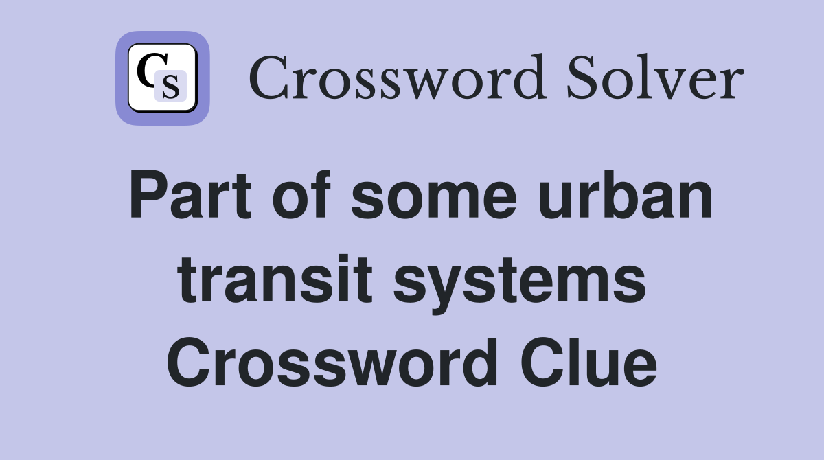 Part of some urban transit systems Crossword Clue