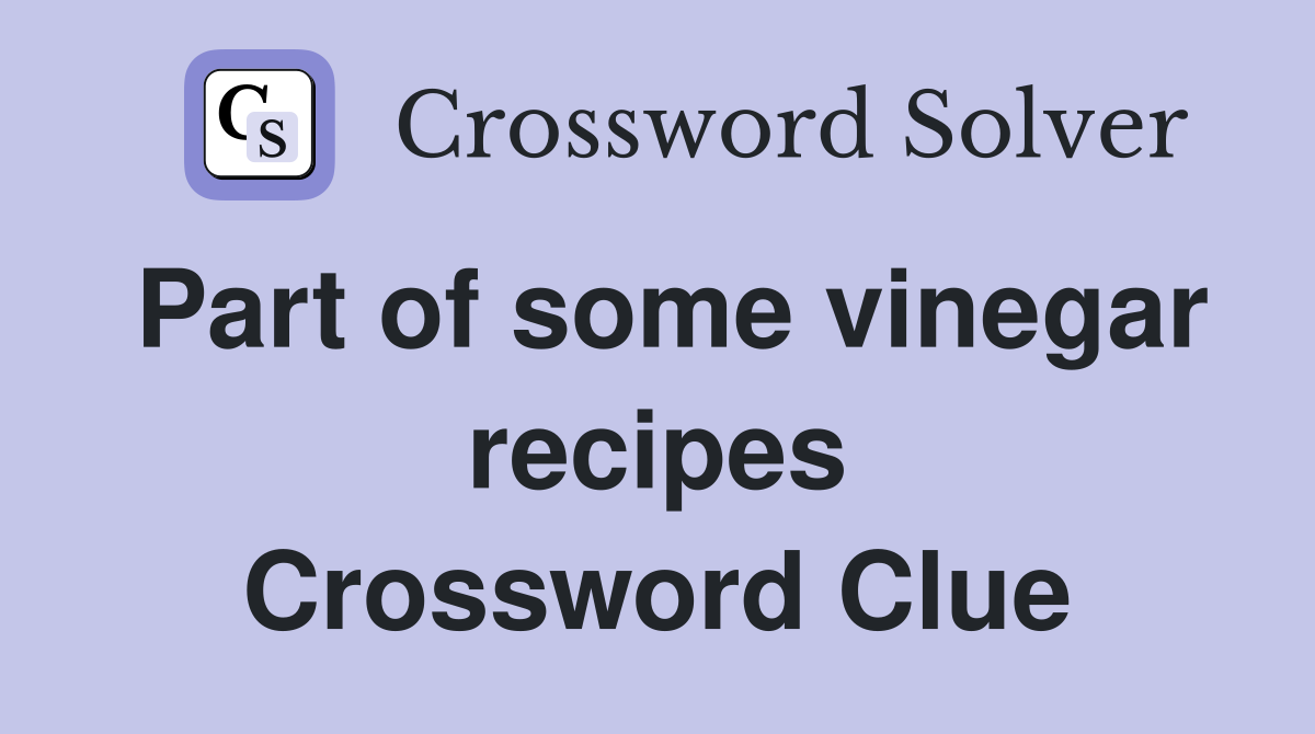 Part of some vinegar recipes Crossword Clue