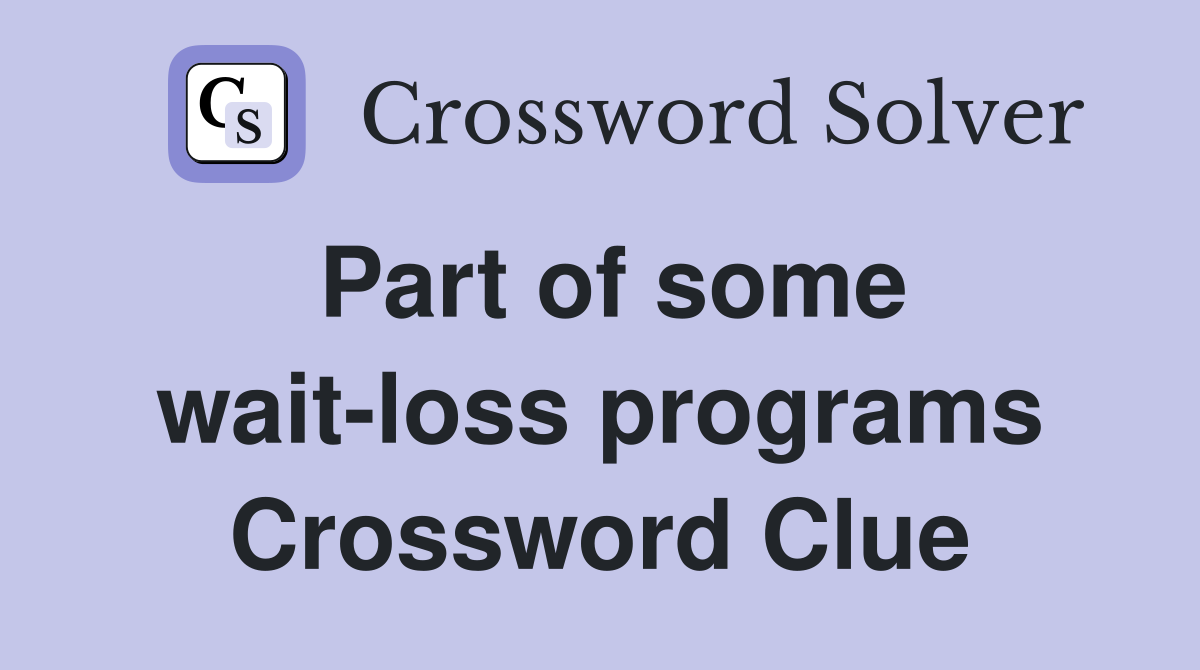 Part of some wait-loss programs Crossword Clue