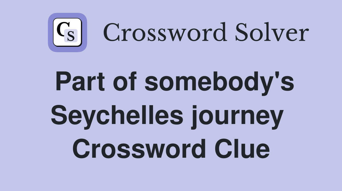 Part of somebody's Seychelles journey  Crossword Clue