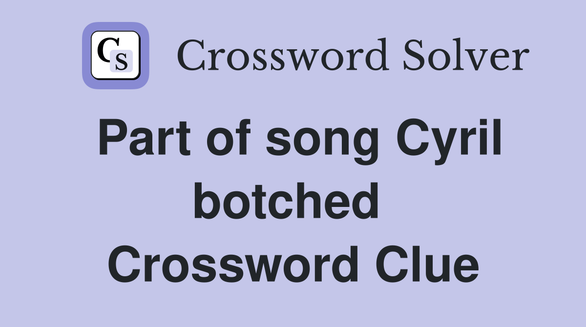 Part of song Cyril botched  Crossword Clue