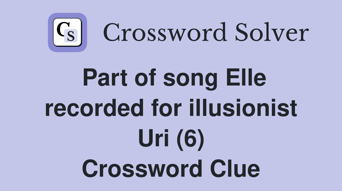 Part of song Elle recorded for illusionist Uri (6) Crossword Clue