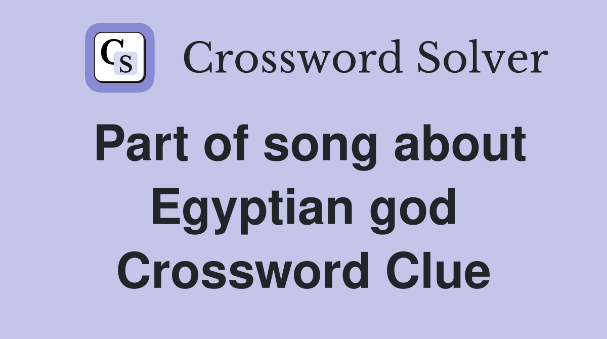Part of song about Egyptian god Crossword Clue