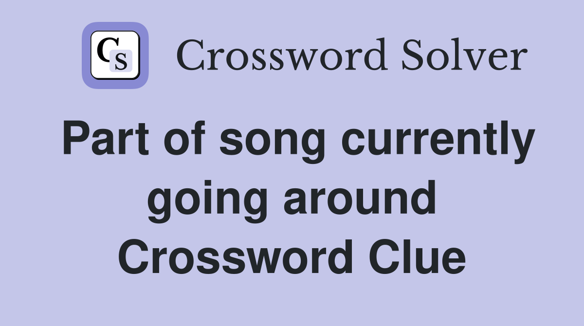 Part of song currently going around Crossword Clue