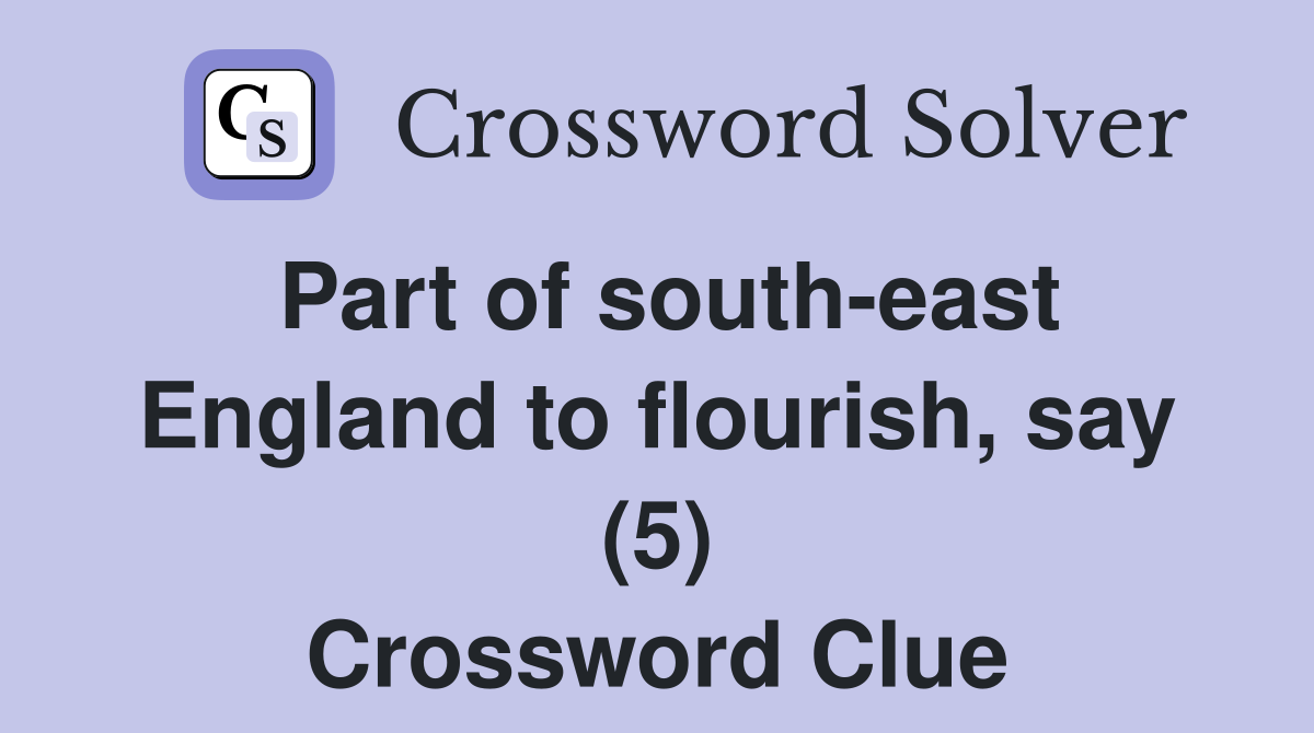 Part of south-east England to flourish, say (5) Crossword Clue