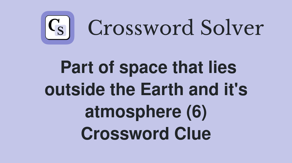 Part of space that lies outside the Earth and it's atmosphere (6) Crossword Clue