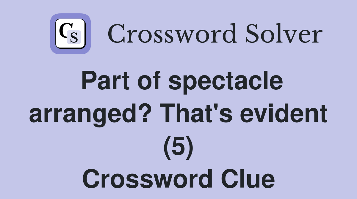 Part of spectacle arranged? That's evident (5) Crossword Clue
