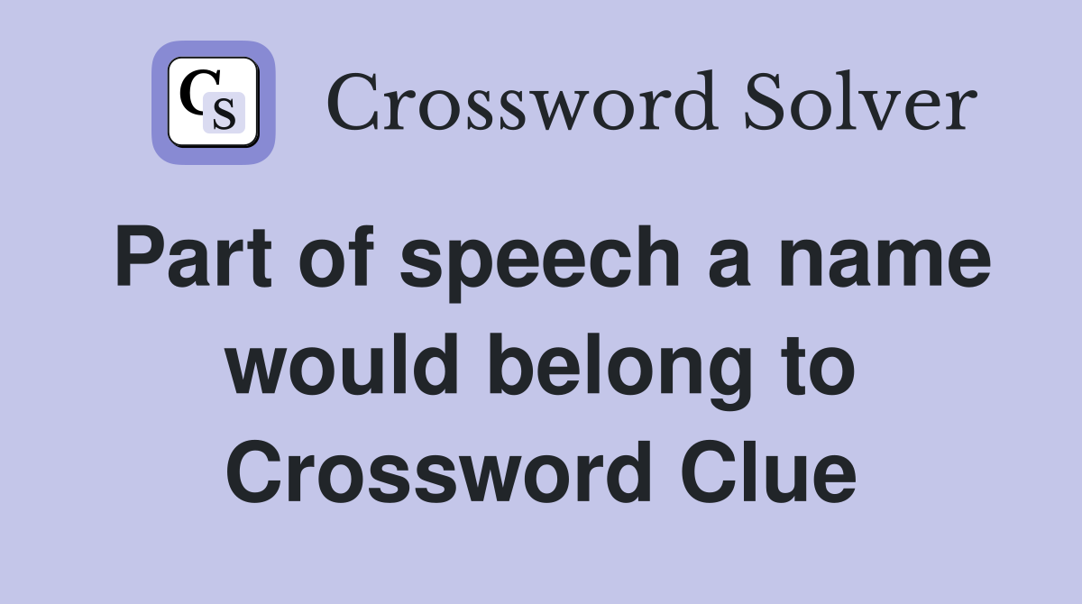 Part of speech a name would belong to Crossword Clue