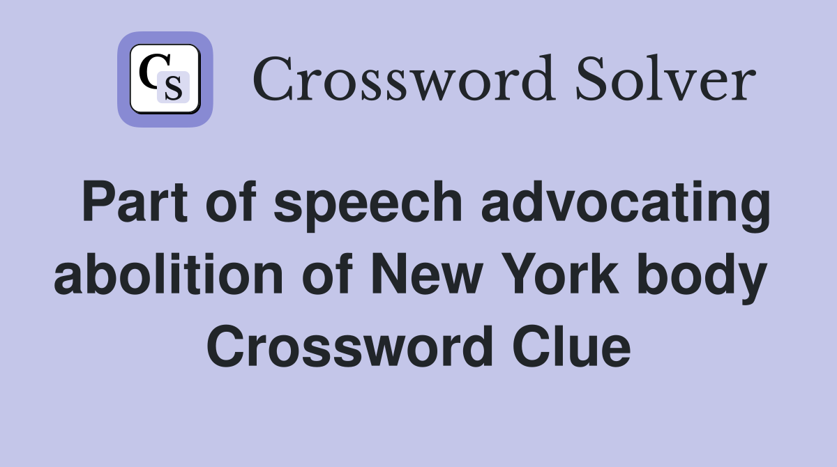 Part of speech advocating abolition of New York body  Crossword Clue