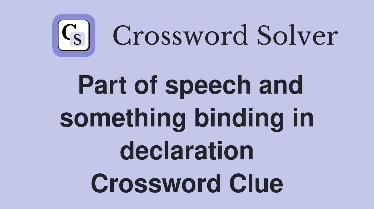 Part of speech and something binding in declaration Crossword Clue