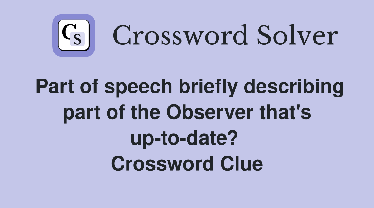 Part of speech briefly describing part of the Observer that's up-to-date?  Crossword Clue