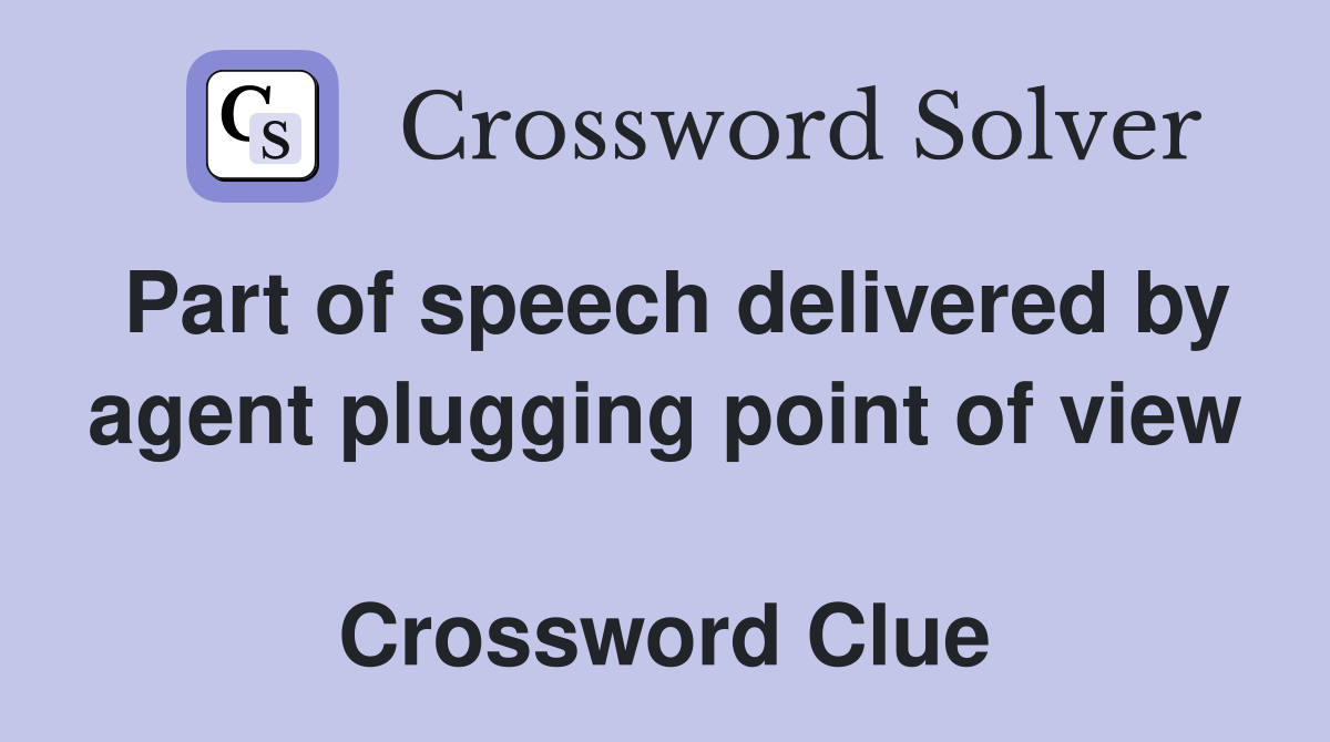 Part of speech delivered by agent plugging point of view  Crossword Clue