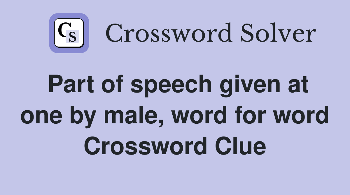 Part of speech given at one by male, word for word Crossword Clue