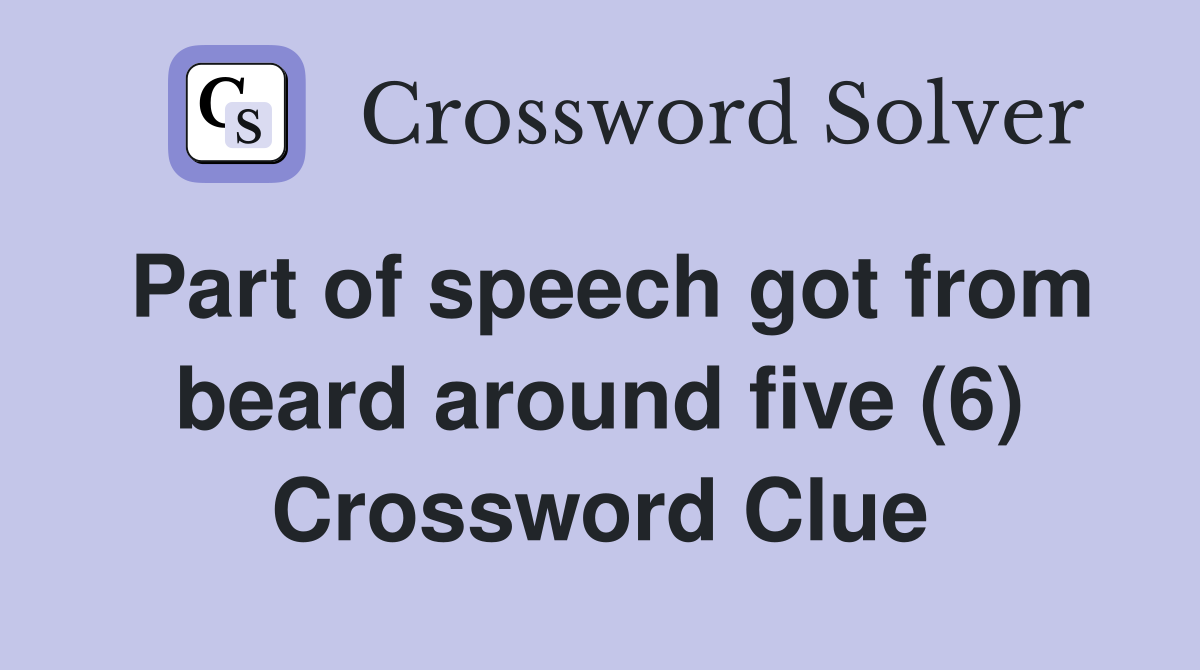 Part of speech got from beard around five (6) Crossword Clue