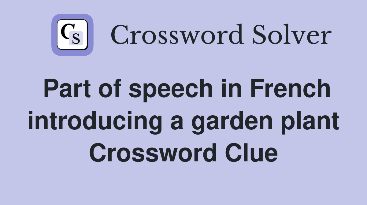 Part of speech in French introducing a garden plant Crossword Clue