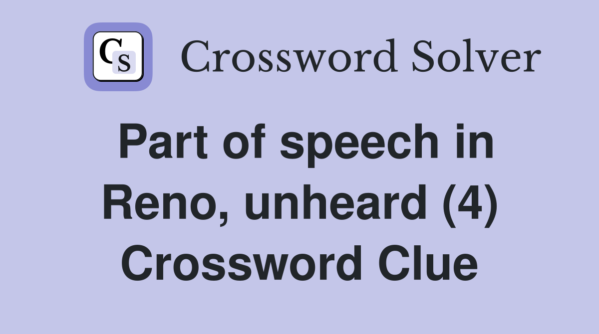 Part of speech in Reno, unheard (4) Crossword Clue