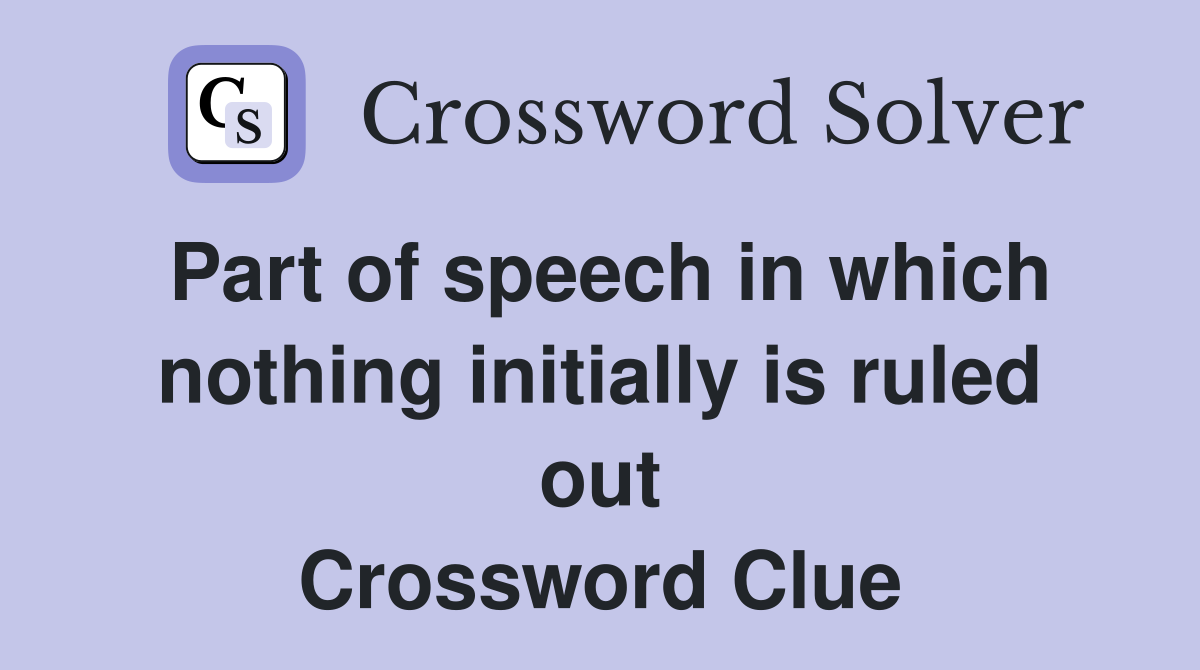 Part of speech in which nothing initially is ruled out Crossword Clue