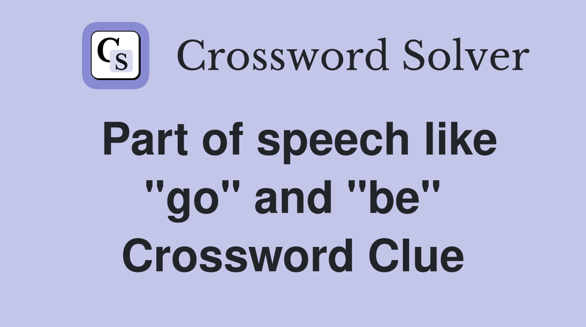 Part of speech like ''go'' and ''be'' Crossword Clue