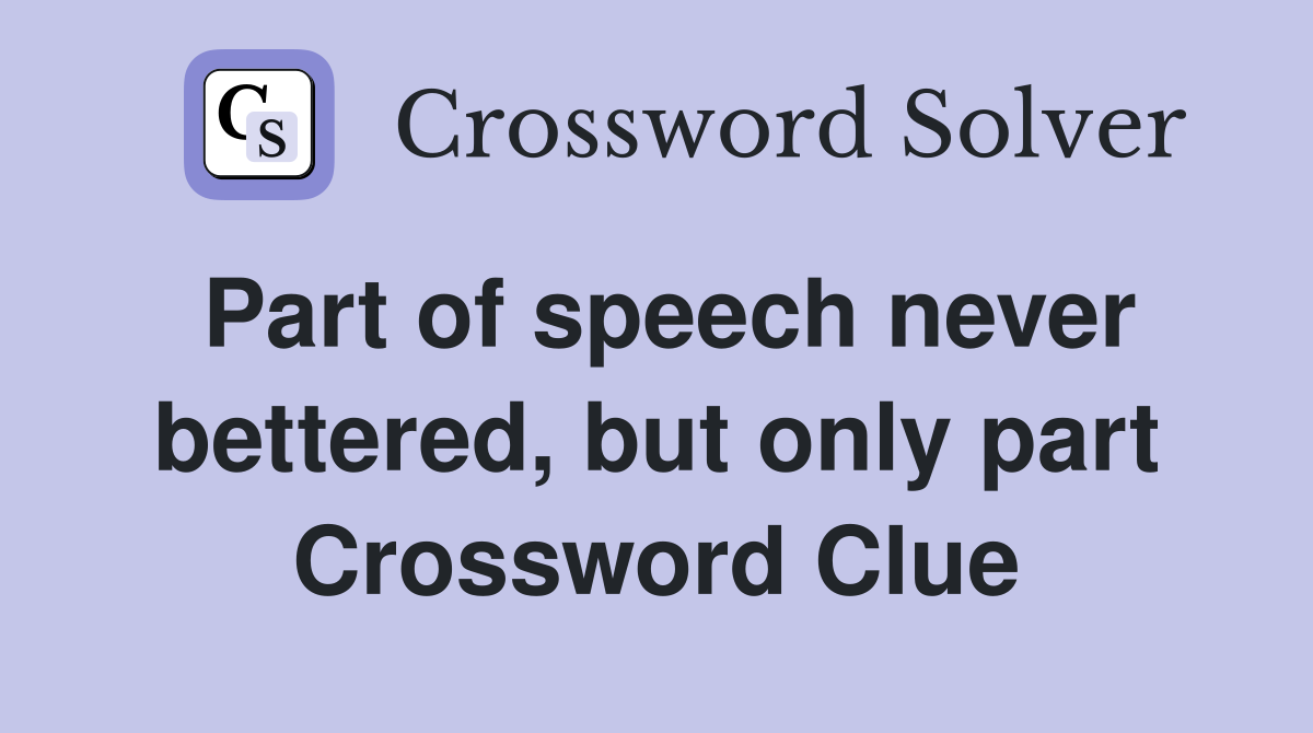 Part of speech never bettered, but only part Crossword Clue