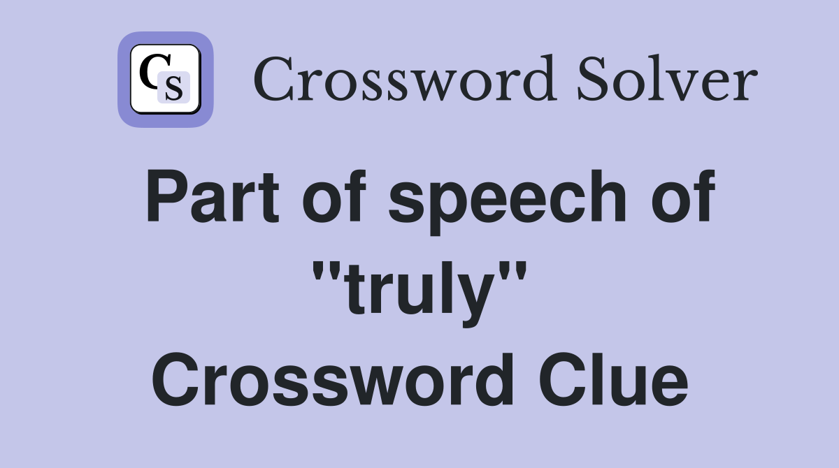 Part of speech of "truly" Crossword Clue