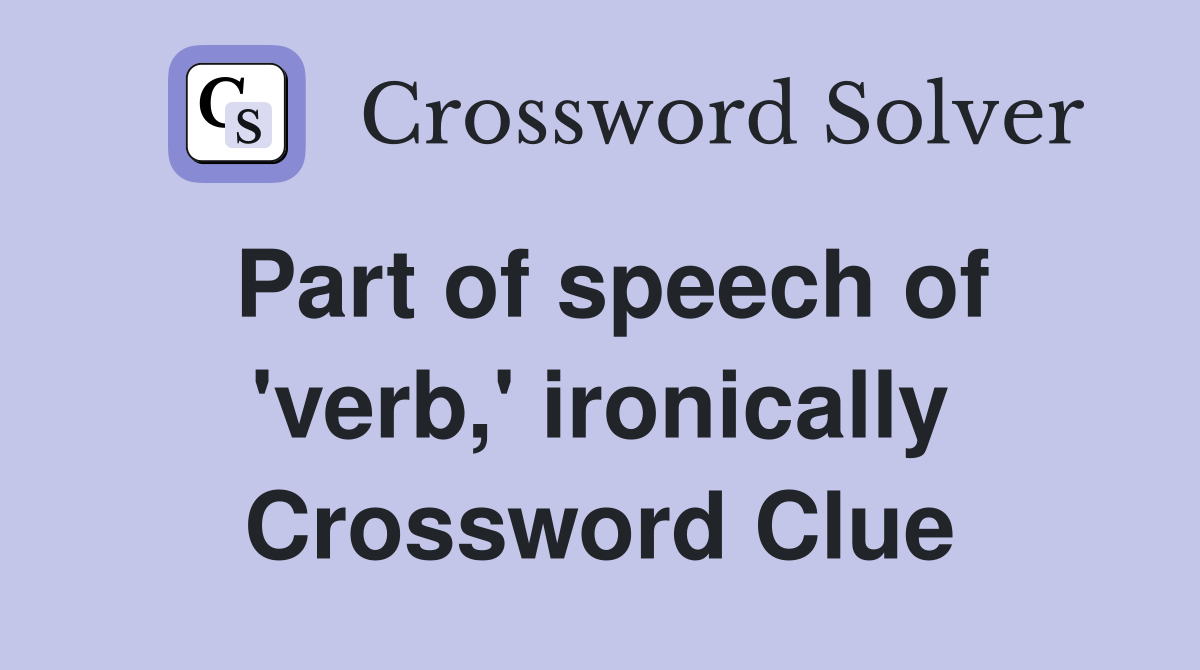 Part of speech of 'verb,' ironically Crossword Clue