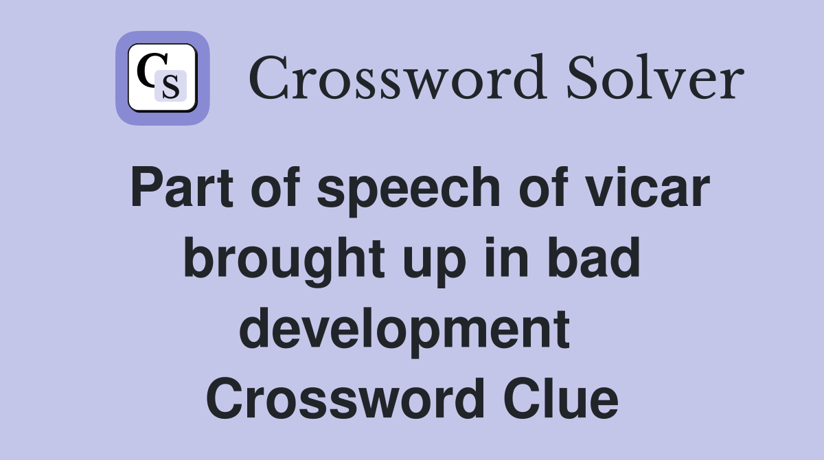 Part of speech of vicar brought up in bad development  Crossword Clue