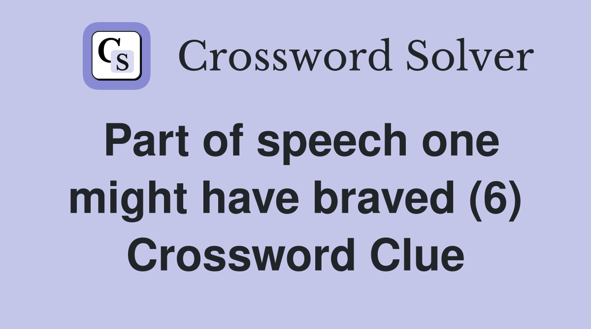 Part of speech one might have braved (6) Crossword Clue