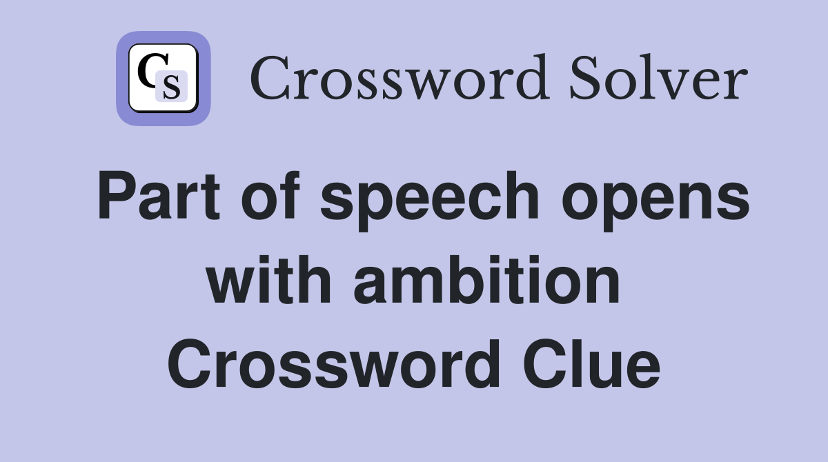 Part of speech opens with ambition Crossword Clue