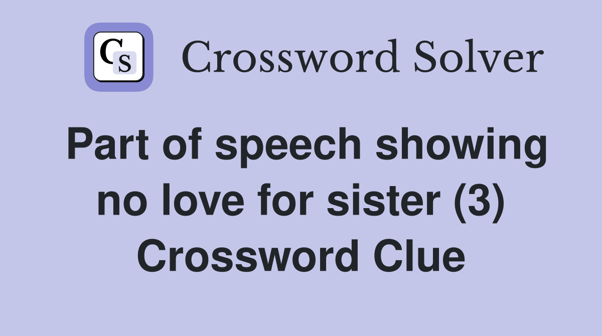 Part of speech showing no love for sister (3) Crossword Clue