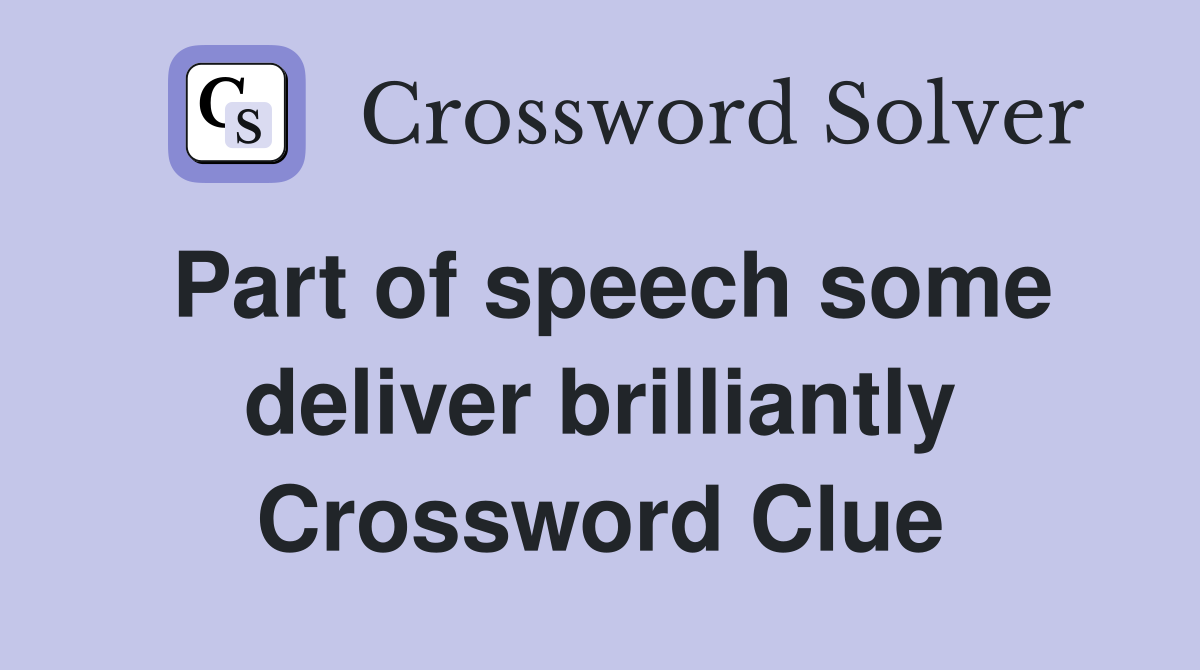 Part of speech some deliver brilliantly Crossword Clue