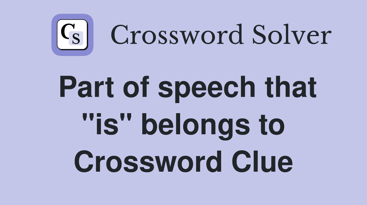 Part of speech that "is" belongs to Crossword Clue