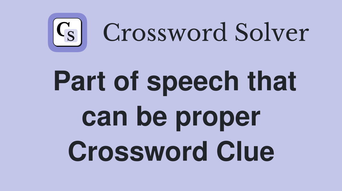Part of speech that can be proper Crossword Clue