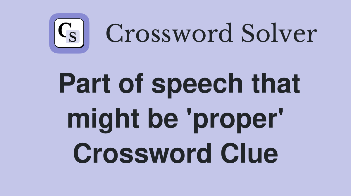 Part of speech that might be 'proper' Crossword Clue