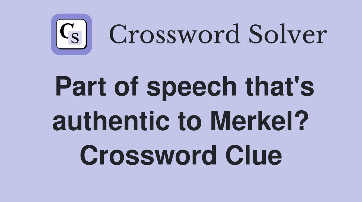 Part of speech that's authentic to Merkel? Crossword Clue