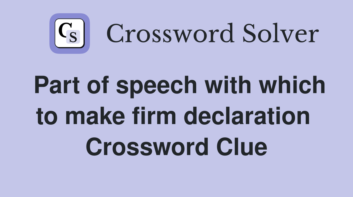 Part of speech with which to make firm declaration  Crossword Clue