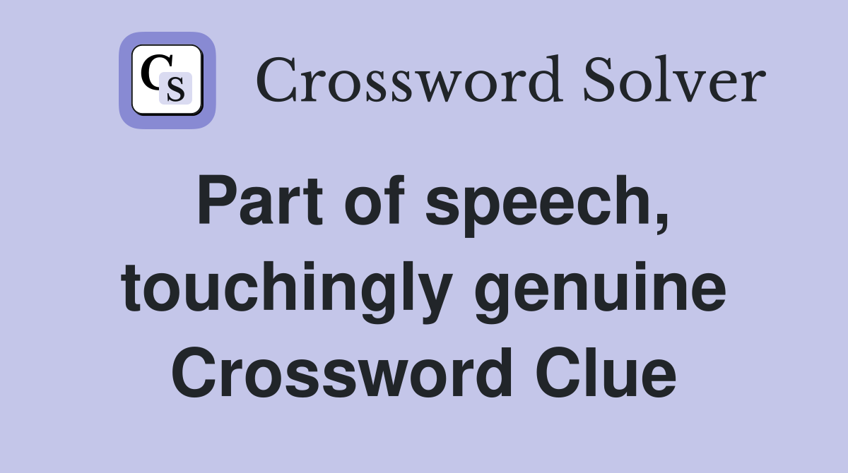 Part of speech, touchingly genuine Crossword Clue