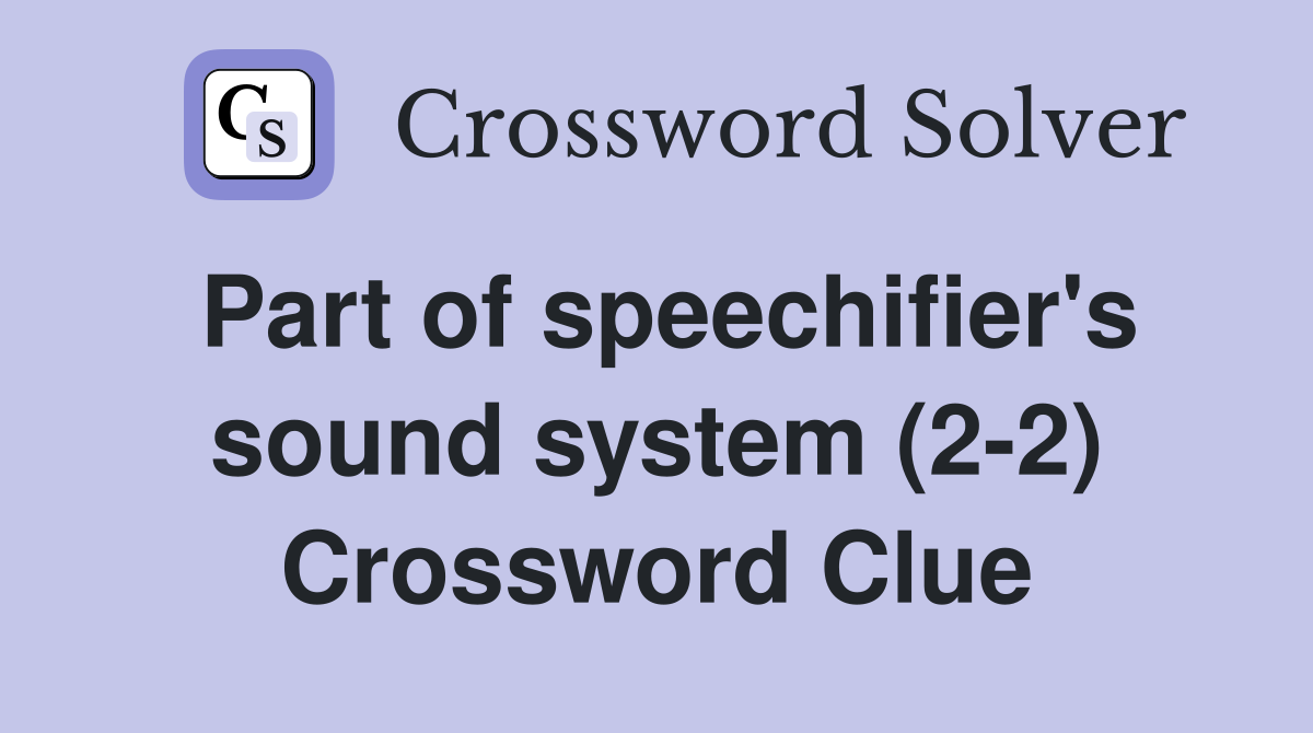 Part of speechifier's sound system (2-2) Crossword Clue