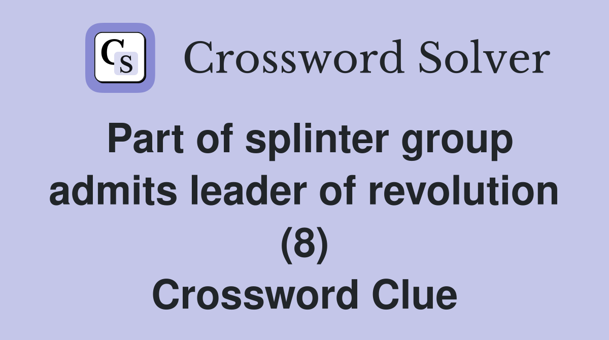 Part of splinter group admits leader of revolution (8) Crossword Clue