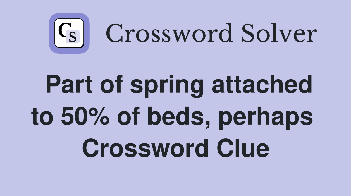 Part of spring attached to 50% of beds, perhaps  Crossword Clue