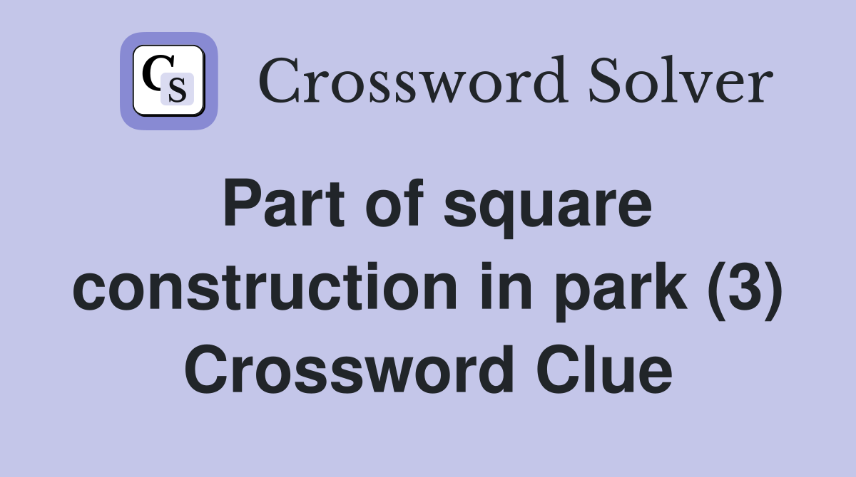 Part of square construction in park (3) Crossword Clue