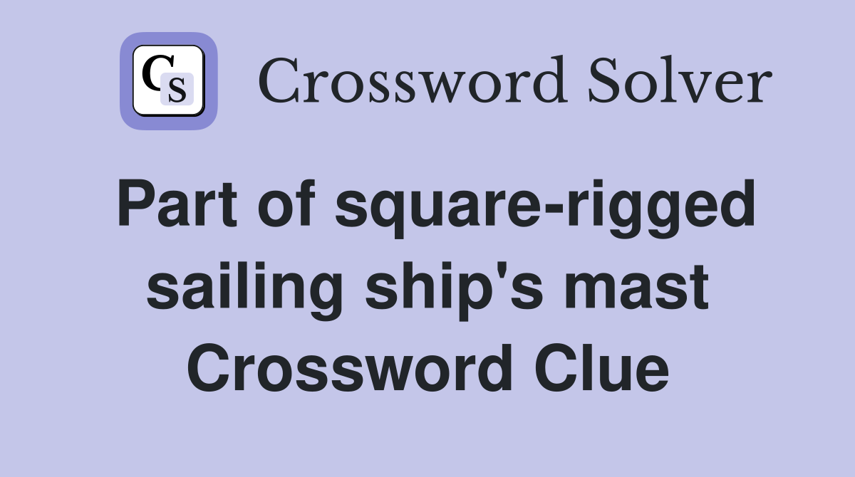 Part of square-rigged sailing ship's mast Crossword Clue
