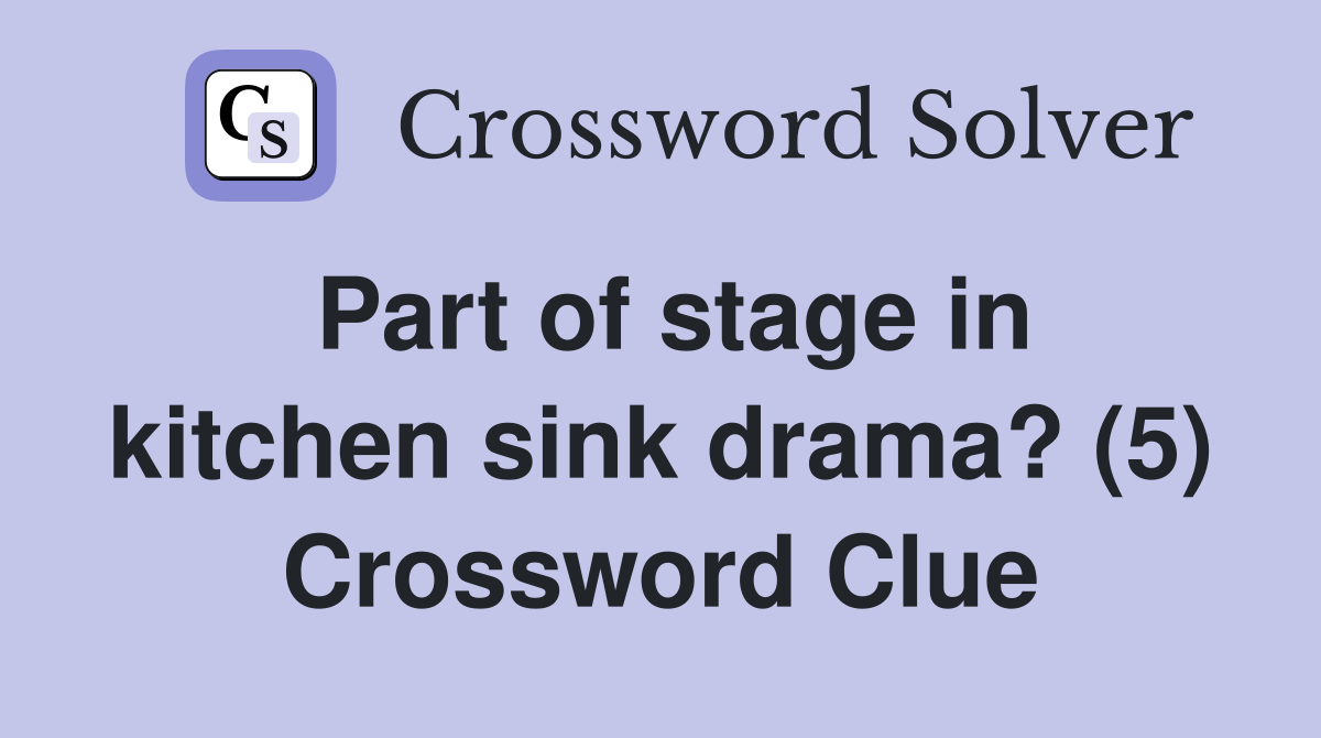 Part of stage in kitchen sink drama? (5) Crossword Clue