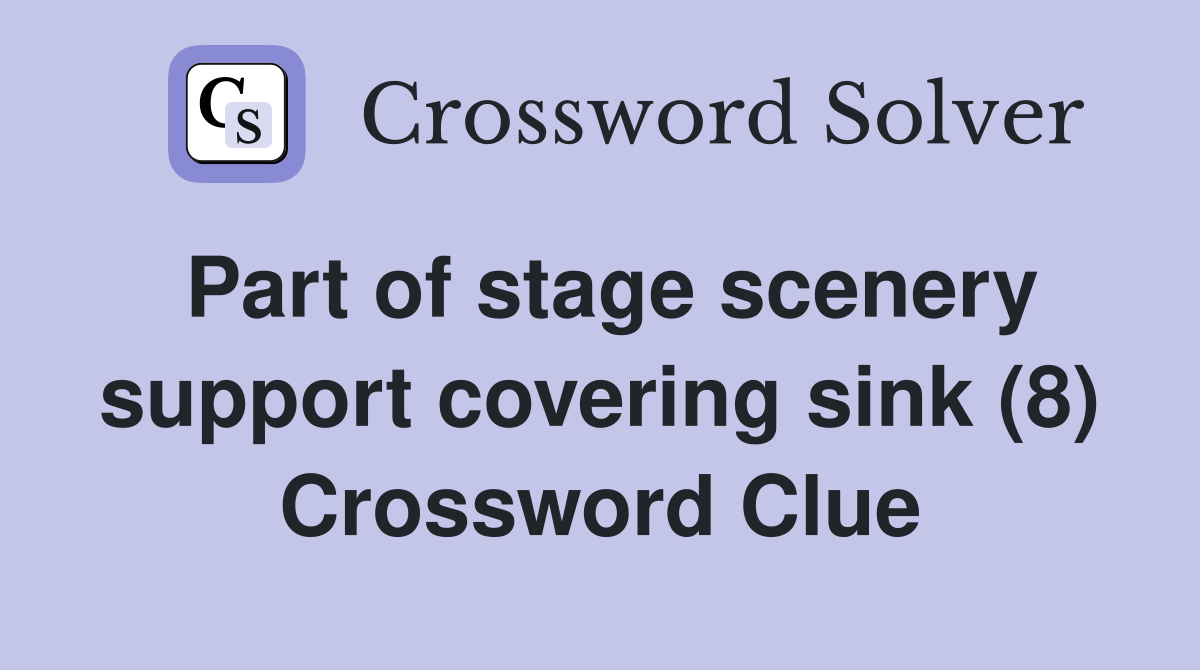 Part of stage scenery support covering sink (8) Crossword Clue