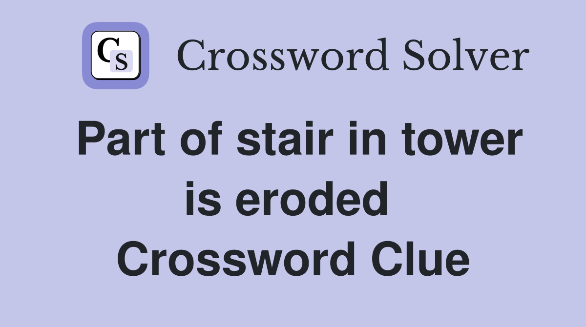 Part of stair in tower is eroded  Crossword Clue