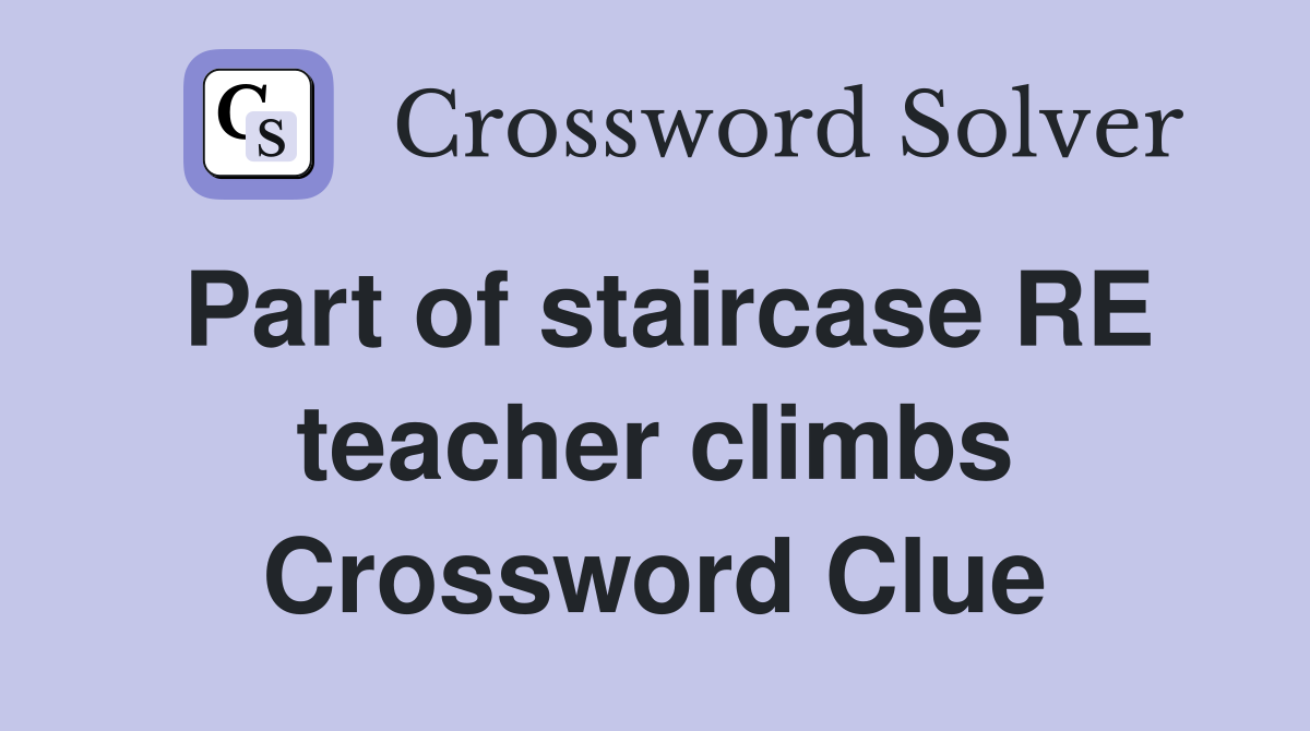 Part of staircase RE teacher climbs Crossword Clue