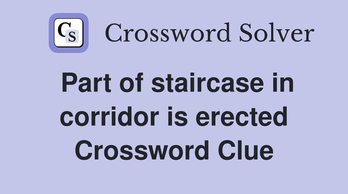 Part of staircase in corridor is erected Crossword Clue