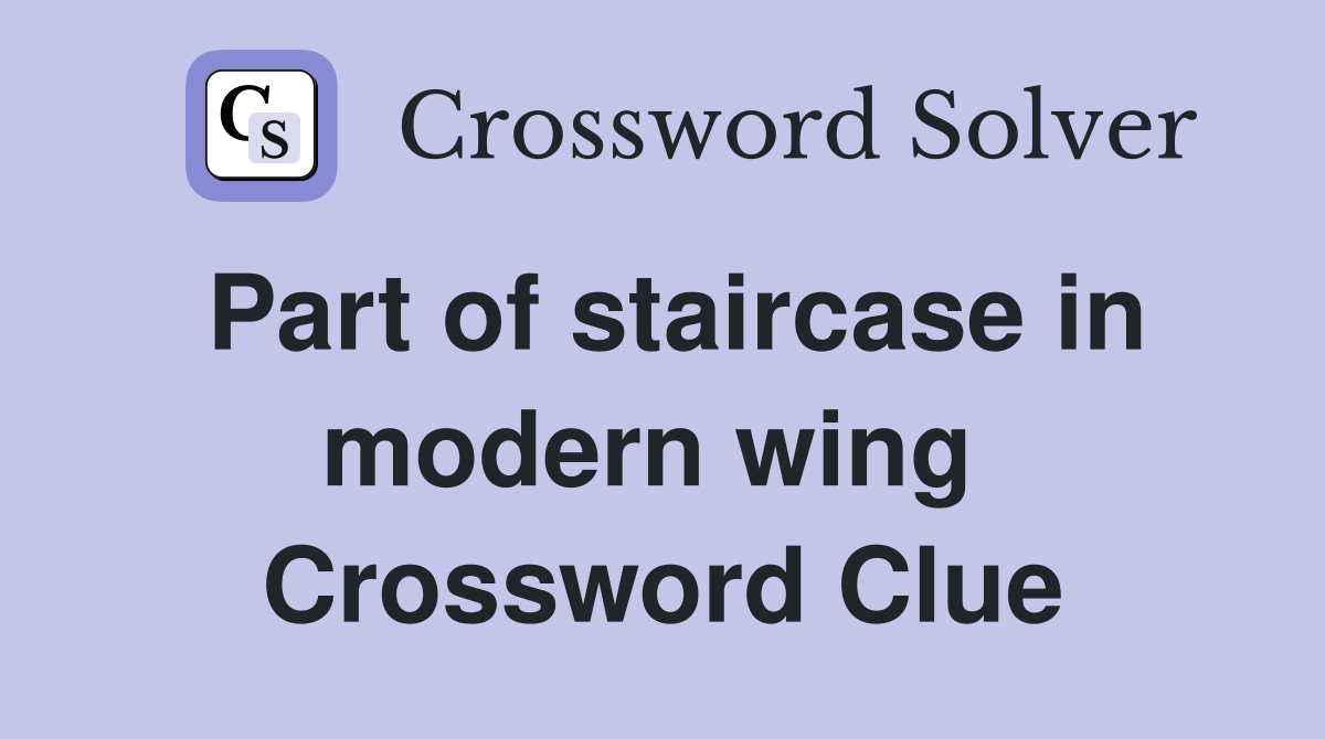 Part of staircase in modern wing  Crossword Clue