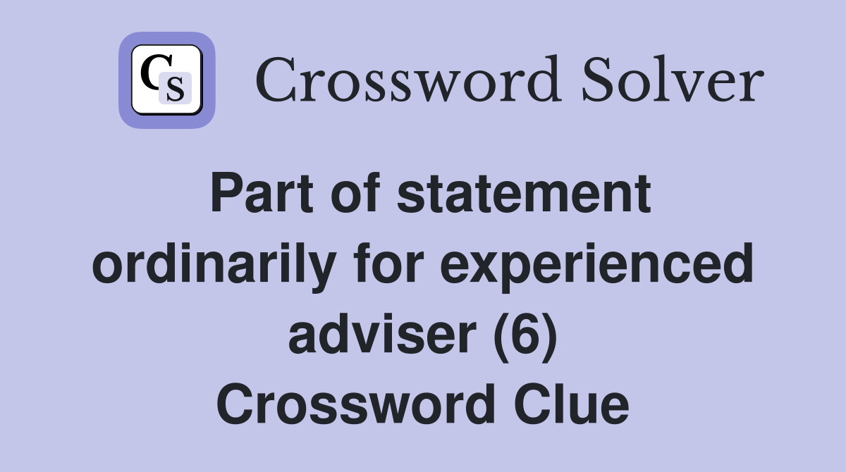 Part of statement ordinarily for experienced adviser (6) Crossword Clue