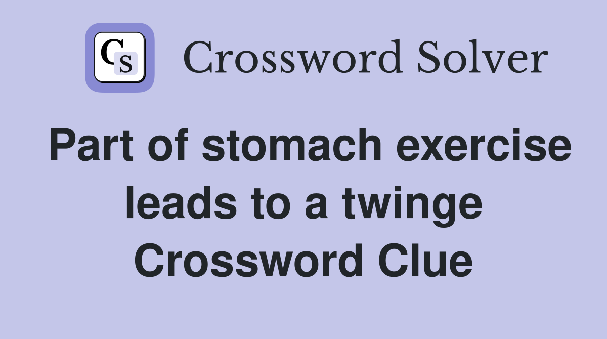 Part of stomach exercise leads to a twinge Crossword Clue